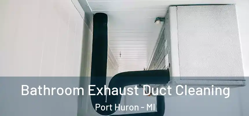 Bathroom Exhaust Duct Cleaning Port Huron - MI