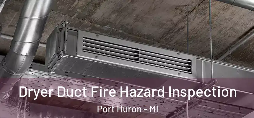 Dryer Duct Fire Hazard Inspection Port Huron - MI