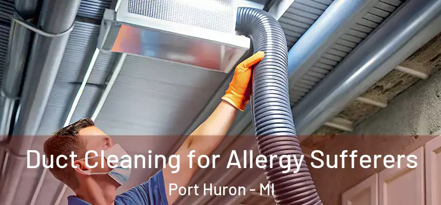  Duct Cleaning for Allergy Sufferers Port Huron - MI