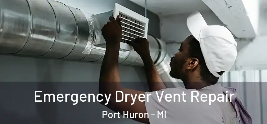  Emergency Dryer Vent Repair Port Huron - MI