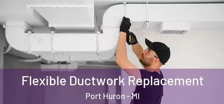  Flexible Ductwork Replacement Port Huron - MI