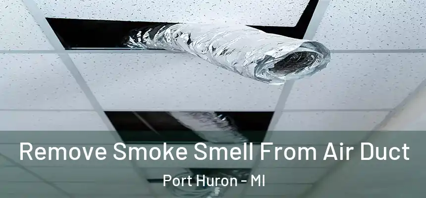 Remove Smoke Smell From Air Duct Port Huron - MI