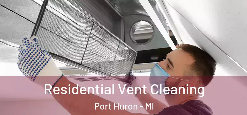  Residential Vent Cleaning Port Huron - MI