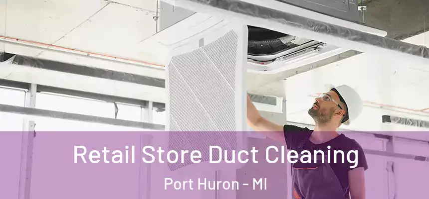 Retail Store Duct Cleaning Port Huron - MI