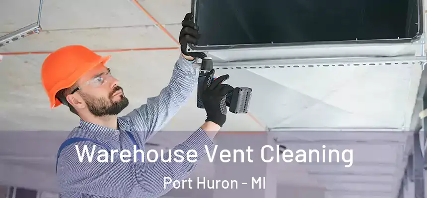 Warehouse Vent Cleaning Port Huron - MI